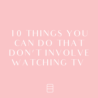 10 THINGS TO DO TONIGHT INSTEAD OF WATCHING TV